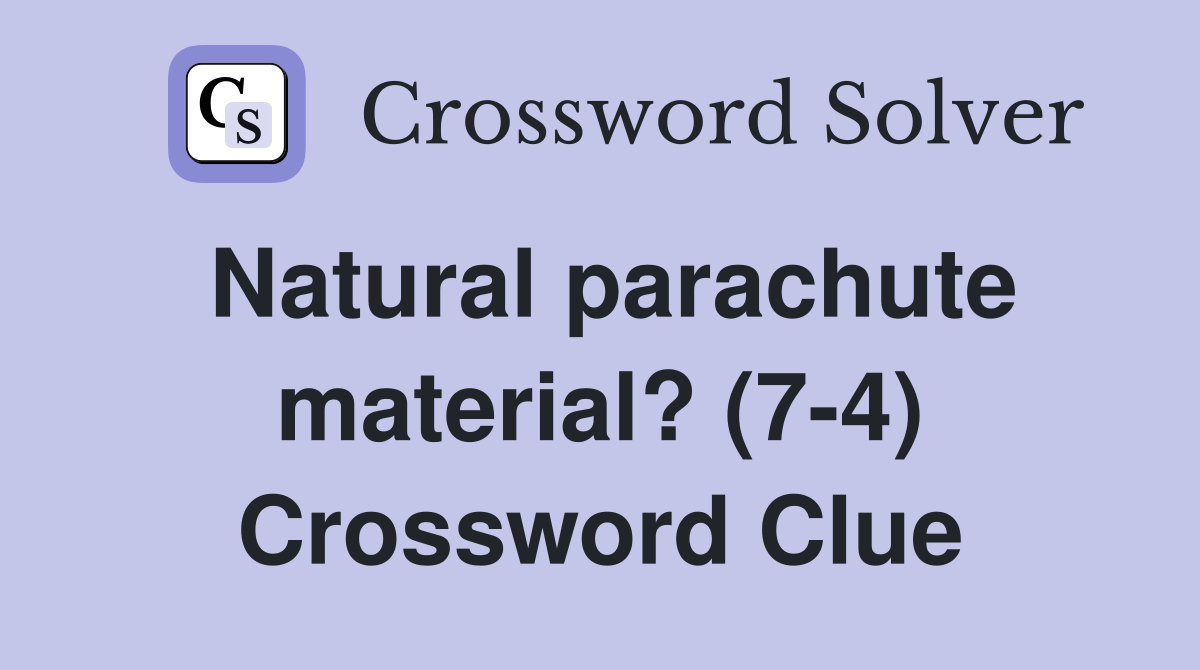 Natural parachute material? (74) Crossword Clue Answers Crossword Solver